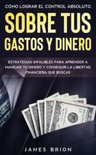 Cómo Lograr el Control Absoluto sobre tus Gastos y Dinero