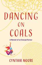 Dancing on Coals: A Memoir of an Overperformer