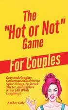 The Hot or Not Game for Couples: Sexy and Naughty Conversation Starters to Spice Things Up, Break the Ice, and Explore Kinks and Fantasies (All While