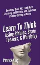 Learn to Think Using Riddles, Brain Teasers, and Wordplay