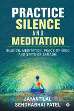 Practice Silence and Meditation: Silence, Meditation, Peace of Mind and State of Samadhi