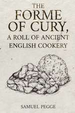 The Forme of Cury, A Roll of Ancient English Cookery