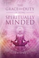 The Grace and Duty of Being Spiritually Minded