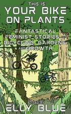 This Is Your Bike on Plants: Fantastical Feminist Stories of Bicycling, Gardens, and Growth