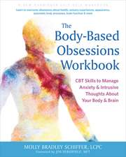 The Body-Based Obsessions Workbook: CBT Skills to Manage Anxiety and Intrusive Thoughts About Your Body and Brain