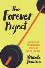 The Forever Project: How Exercise Strengthened Me Inside and Out for the Long Haul