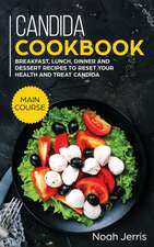 Candida Cookbook: MAIN COURSE - Breakfast, Lunch, Dinner and Dessert Recipes to Reset Your Health and Treat Candida