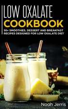 Low Oxalate Cookbook: 50+ Smoothies, Dessert and Breakfast Recipes Designed for Low Oxalate Diet