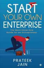 Start Your Own Enterprise: The Must Know-How Guide for an Entrepreneur