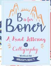 B is for Boner - A Hand Lettering and Calligraphy Workbook for Naughty Adults