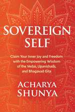 Sovereign Self: Claim Your Inner Joy and Freedom with the Empowering Wisdom of the Vedas, Upanishads, and Bhagavad Gita