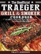 The Unofficial Traeger Grill & Smoker Cookbook