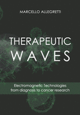 Therapeutic Waves: Electromagnetic Technologies from diagnosis to cancer research (Electromagnetic Devices and Frequencies for Care and Well-Being #2)