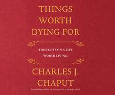 Things Worth Dying for: Thoughts on a Life Worth Living