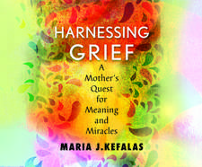 Harnessing Grief: A Mother's Quest for Meaning and Miracles