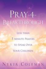 Pray-4-Breakthrough: Less than 5 Minute Prayers to Speak Over Your Children