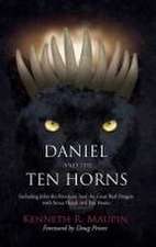 Daniel and The Ten Horns: Including John the Revelator And the Great Red Dragon with Seven Heads and Ten Horns