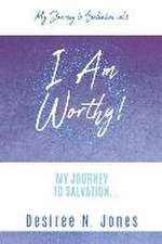 I Am Worthy!: My Journey to Salvation...