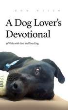 A Dog Lover's Devotional: 31 Daily Walks with God and Your Dog