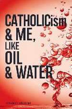 CATHOLICism & ME, like OIL & WATER