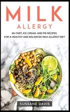 Milk Allergy: 40+Tart, Ice-Cream, and Pie recipes for a healthy and balanced Milk Allergy diet