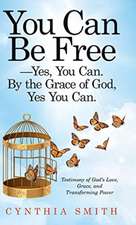 You Can Be Free-Yes, You Can. by the Grace of God, Yes You Can.