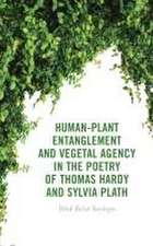 Human-Plant Entanglement and Vegetal Agency in the Poetry of Thomas Hardy and Sylvia Plath