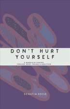 Don't Hurt Yourself: A Memoir Of Healing Through Grief, Trauma & Addiction