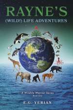 Rayne's (Wild!) Life Adventures: A Wildlife Warrior Series Volume 1