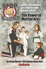 Stop Bullying The Power of Martial Arts: Build confidence in children and young adults