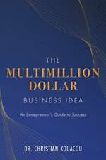 The Multimillion-Dollar Business Idea: An Entrepreneur's Guide to Success