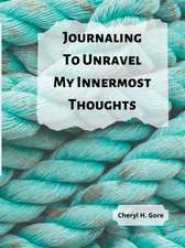 Journaling To Unravel My Innermost Thoughts