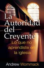 La Autoridad del Creyente: Lo Que No Aprendiste Em La Iglesia