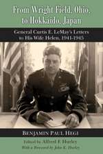 From Wright Field, Ohio, to Hokkaido, Japan: General Curtis E. Lemay's Letters to His Wife Helen, 1941-1945