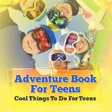 Adventure Book for Teens: Cool Things to Do for Teens