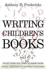 Writing Children's Books: Everything You Need to Know from Story Creation to Getting Published