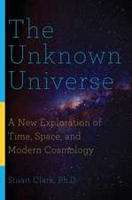 The Unknown Universe – A New Exploration of Time, Space, and Modern Cosmology