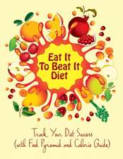 Eat It to Beat It Diet: Track Your Diet Success (with Food Pyramid and Calorie Guide)