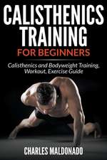 Calisthenics Training for Beginners: Calisthenics and Bodyweight Training, Workout, Exercise Guide