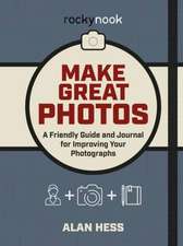 Make Great Photos: A Friendly Guide for Improving Your Photographs