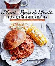 Plant–Based Meats – Hearty, High–Protein Recipes for Vegans, Flexitarians, and Curious Carnivores