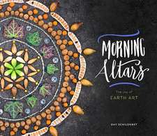 Morning Altars – A 7–Step Practice to Nourish Your Spirit through Nature, Art, and Ritual