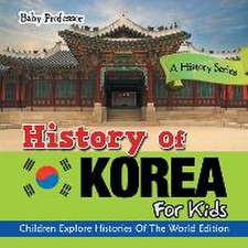 History of Korea for Kids: A History Series - Children Explore Histories of the World Edition