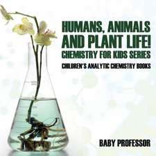 Humans, Animals and Plant Life! Chemistry for Kids Series - Children's Analytic Chemistry Books