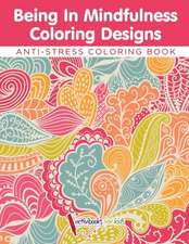 Being In Mindfulness Coloring Designs - Anti-Stress Coloring Book