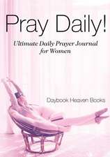 Pray Daily! Ultimate Daily Prayer Journal for Women