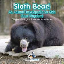 Sloth Bear! An Animal Encyclopedia for Kids (Bear Kingdom) - Children's Biological Science of Bears Books