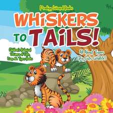 Whiskers to Tails! All about Tigers (Big Cats Wildlife) - Children's Biological Science of Cats, Lions & Tigers Books