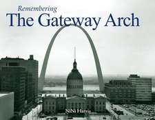 Remembering the Gateway Arch