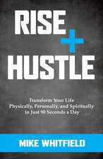 Rise and Hustle: Transform Your Life Physically, Personally, and Spiritually in Just 90 Seconds a Day